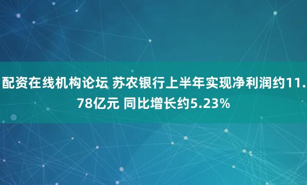 配资在线机构论坛 苏农银行上半年实现净利润约11.78亿元 同比增长约5.23%
