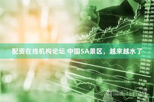 配资在线机构论坛 中国5A景区，越来越水了