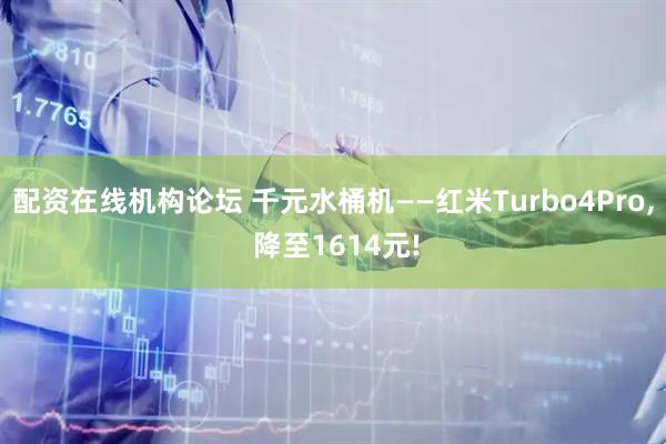 配资在线机构论坛 千元水桶机——红米Turbo4Pro, 降至1614元!